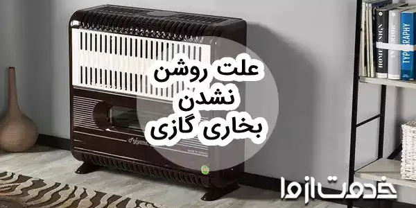 راهنمای جامع دلایل روشن نشدن بخاری گازی و روشهای رفع آن